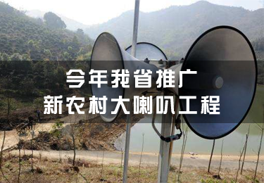 今年我省推廣新農村大喇叭工程