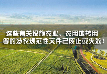 這些有關設施農業、農用地轉用等的涉農規范性文件已廢止或失效！