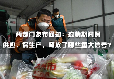 兩部門發布通知：疫情期間保供應、保生產，釋放了哪些重大信號？