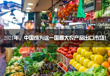 2021年，中國成為這一國最大農產品出口市場！