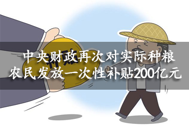 【動態】中央財政再次對實際種糧農民發放一次性補貼200億元