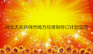 河北天農獲得市地方標準制修訂計劃立項